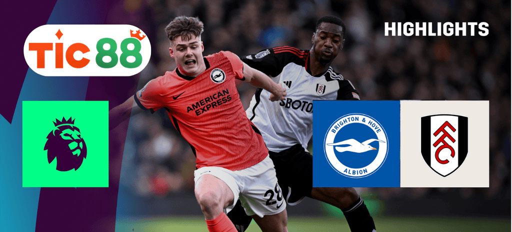 Soi kèo Brighton vs Fulham 22h00 ngày 08/03/2025 - Ngoại Hạng Anh