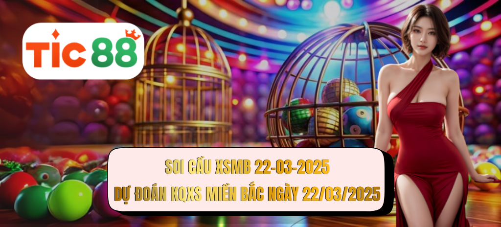 Soi cầu XSMB 22/03/2025 - Dự đoán xổ số miền Bắc 22-03-2025