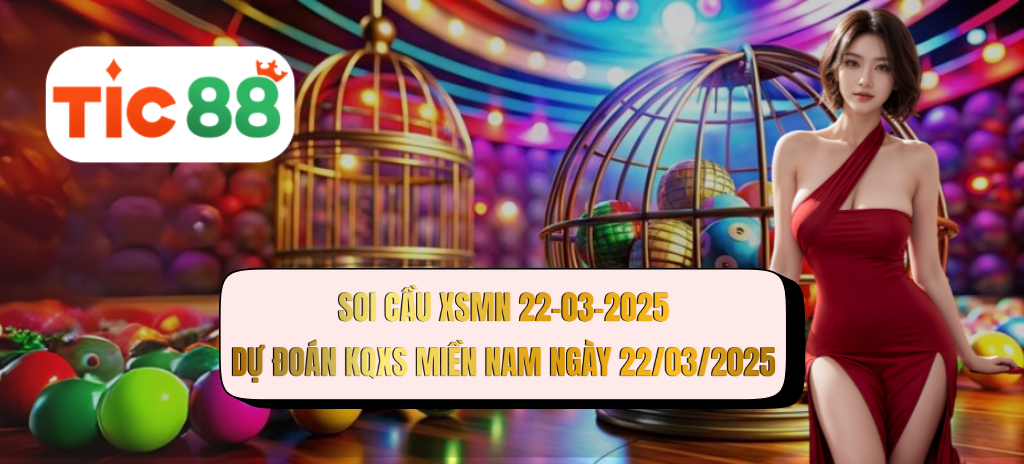 Soi cầu XSMN 22/03/2025 - Dự đoán xổ số miền Nam 22-03-2025